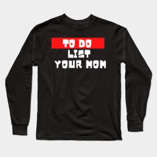 to do list your mom Long Sleeve T-Shirt